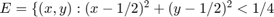 $E=\{(x,y):(x-1/2)^2+(y-1/2)^2<1/4$