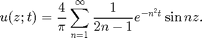 $$u(z;t) = \frac 4 \pi \sum _{n=1} ^\infty\frac 1{2n-1} e^{-n^2 t}\sin nz.$$