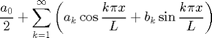 $$\frac {a_0} 2 +\sum _{k=1}^\infty \left( a_k \cos \frac{k\pi x}L
  + b_k \sin \frac{k \pi x}L\right)$$