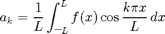 $$a_k = \frac 1 L \int _{\mbox{--} L}^L f(x) \cos \frac {k\pi x}L\,dx$$