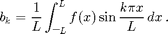 $$b_k = \frac 1 L \int _{\mbox{--} L}^L f(x) \sin \frac {k\pi x}L\,dx\,.$$