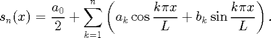 $$s_n(x) = \frac {a_0} 2 +\sum _{k=1}^n \left( a_k \cos \frac{k\pi x}L
  + b_k \sin \frac{k\pi x}L\right).$$