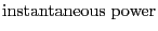 $\displaystyle \mbox{instantaneous power}$