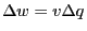 $\displaystyle \Delta w = v \Delta q$
