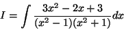 \begin{displaymath}I=\int{ \frac{3x^2 -2x +3}{(x^2-1)(x^2+1)}dx} \end{displaymath}