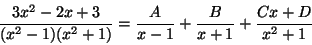 \begin{displaymath}\frac{3x^2 -2x +3}{(x^2-1)(x^2+1)} =
\frac{A}{x-1} + \frac{B}{x+1} + \frac{Cx+D}{x^2+1} \end{displaymath}