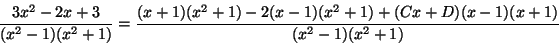 \begin{displaymath}\frac{3x^2 -2x +3}{(x^2-1)(x^2+1)} =
\frac{(x+1)(x^2+1) -2(x-1)(x^2+1) + (Cx+D)(x-1)(x+1)}{(x^2-1)(x^2+1)} \end{displaymath}