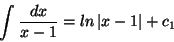 \begin{displaymath}\int{ \frac{dx}{x-1}} = ln\left\vert x-1\right\vert + c_1 \end{displaymath}