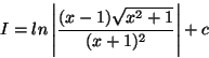 \begin{displaymath}I = ln\left\vert \frac{(x-1) \sqrt{x^2+1}}{(x+1)^2}\right\vert + c \end{displaymath}