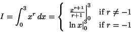 \begin{displaymath}I=\int_0^3 x^r\,dx = \left\{ \begin{array}{ll}
\left. \frac{x...
... \ln x \right\vert _0^3 &\mbox{if $r=-1$ }
\end{array} \right. \end{displaymath}