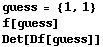 guess = {1, 1} f[guess] Det[Df[guess]] 