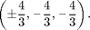 $$\left(\pm \frac 4 3 , \,\mbox{--}\,\frac 4 3 ,\,\mbox{--}\,\frac 4 3 \right).$$