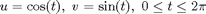 $u = \cos(t),\  v = \sin(t),\  0\le t\le 2\pi$