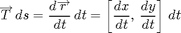 $$\overrightarrow T\,ds = \frac{d\overrightarrow r}{dt}\,dt =
\left[ \frac{dx}{dt} , \, \frac{dy}{dt} \right] \,dt$$