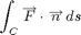 $$ \int_C \overrightarrow F \cdot \overrightarrow n\,ds$$