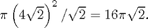 $$ \pi \left(4 \sqrt{2}\right)^2 / \sqrt{2} =
16\pi\sqrt{2}. $$