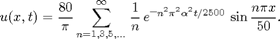 $$u(x,t)= \frac {80}\pi \sum _{n=1,3,5,...}^\infty \frac 1n\, e^{\mbox{--} n^2
\pi ^2 \alpha ^2 t/2500} \, \sin \frac {n\pi x}{50}.$$