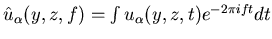 $%
\hat u_\alpha (y,z,f)=\int u_\alpha (y,z,t)e^{-2\pi ift}dt$