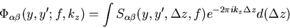 \begin{displaymath}\Phi _{\alpha \beta }(y,y^{\prime };f,k_z)=\int S_{\alpha \beta
}(y,y^{\prime },\Delta z,f)e^{-2\pi ik_z\Delta z}d(\Delta z)
\end{displaymath}