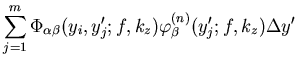 $\displaystyle \sum_{j=1}^m\Phi _{\alpha \beta }(y_i,y_j^{\prime };f,k_z)\varphi _\beta
^{(n)}(y_j^{\prime };f,k_z)\Delta y^{\prime }$